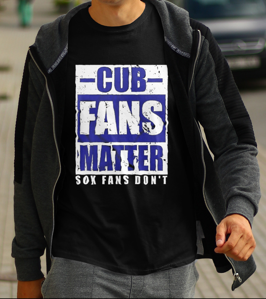Cubs Fans Matter Sox Fans Don't MLB Baseball Rivalry T-Shirt