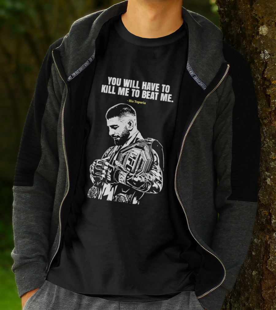 You Will Have To Kill Me To Beat Me Ilia Topuria UFC T-Shirt