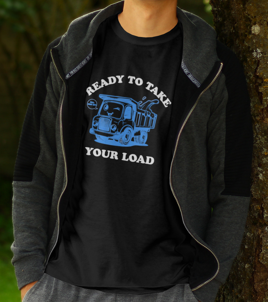 Ready To Take Your Load Dump Truck Fill Her Up T-Shirt