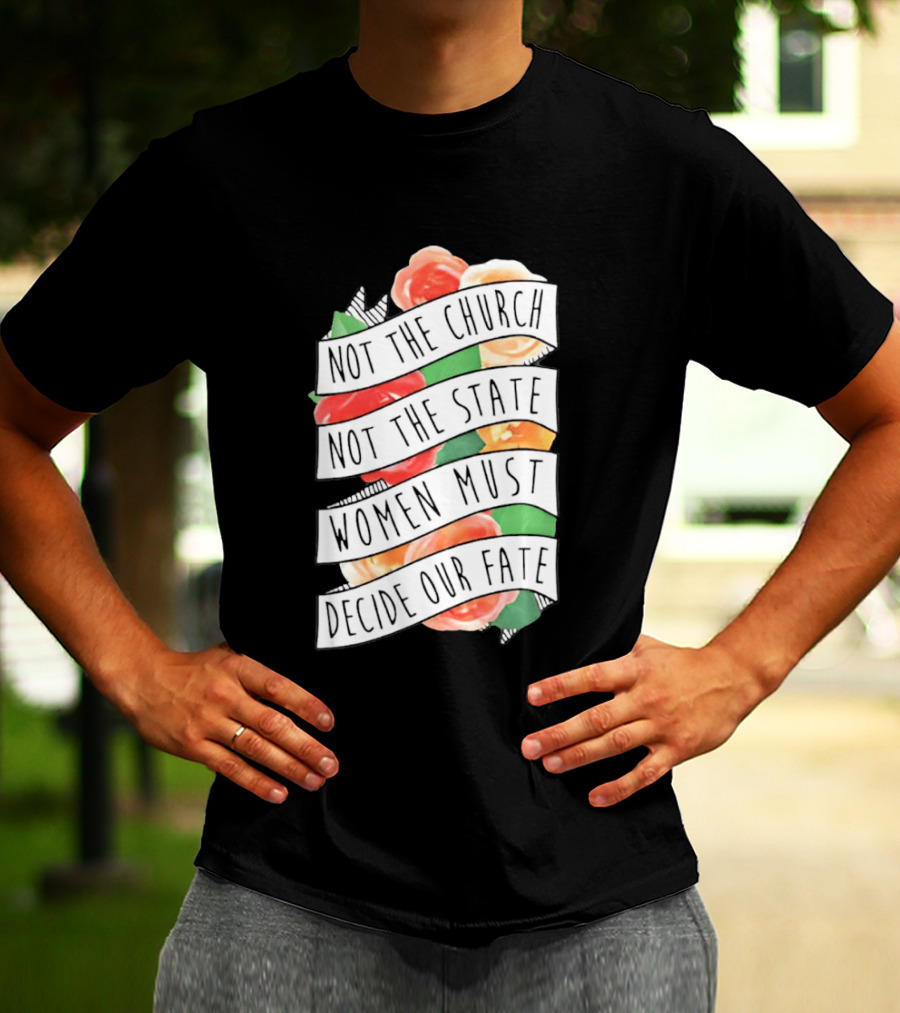 Not The Church Not The State Women Must Decide Our Fate Floral T-Shirt