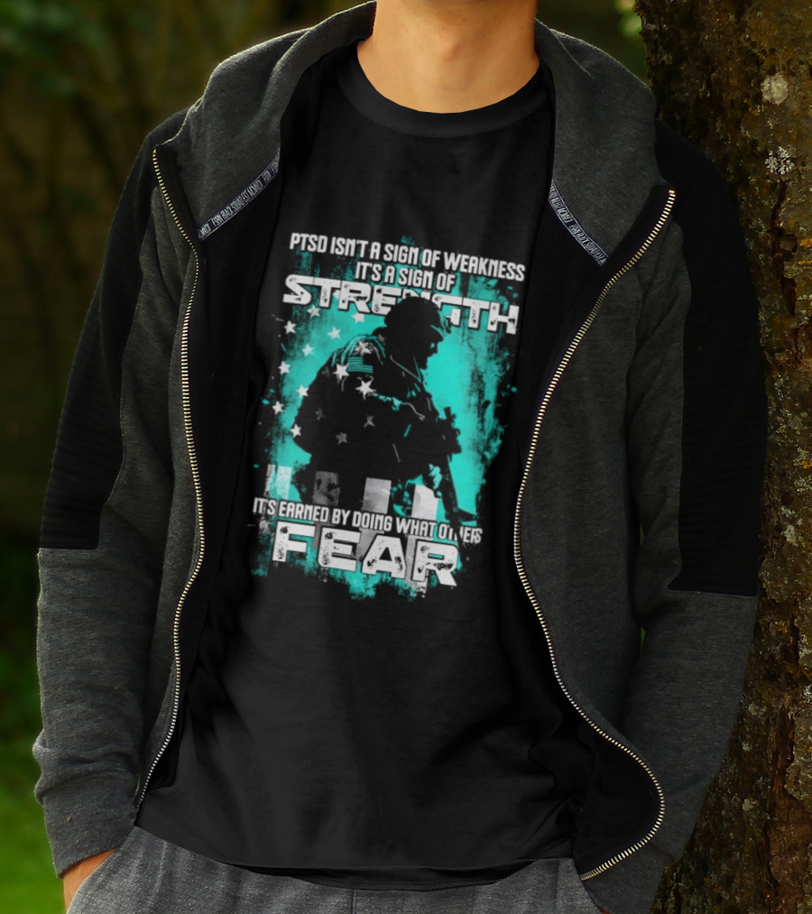 PTSD Isn't A Sign Of Weakness It's A Sign Of Strength Earned By Doing What Others Fear T-Shirt