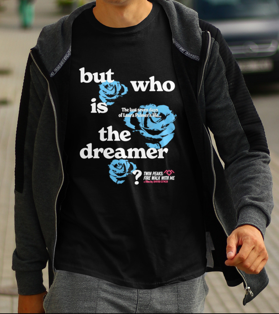 Twin Peaks Fire Walk With Me But Who Is The Dreamer The Last Seven Days Of Laura Palmers Life Roses T-Shirt