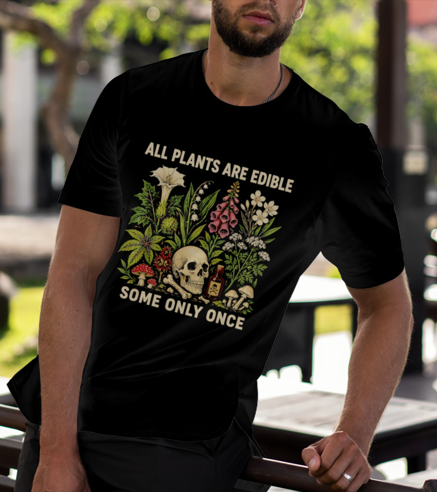 All Plants Are Edible Some Only Once Dark Botanical Gothic Lover Skull Bones Poison Mushrooms Flowers T-Shirt