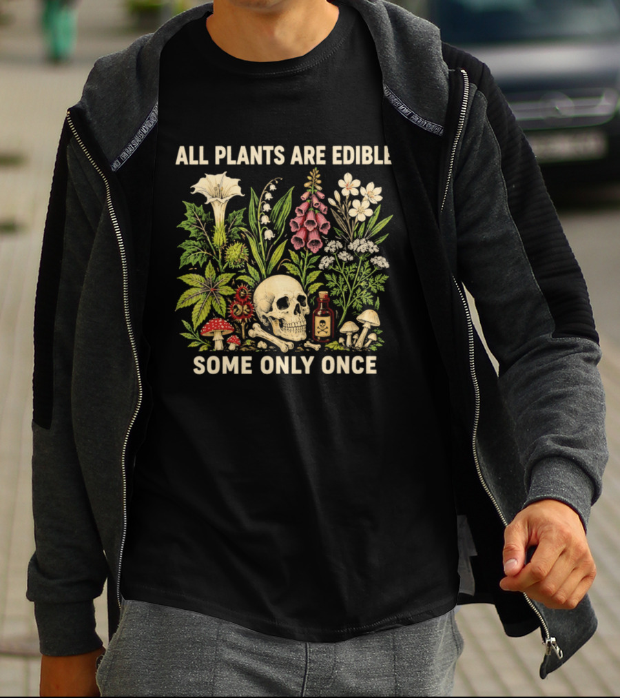 All Plants Are Edible Some Only Once Dark Botanical Gothic Lover Skull Bones Poison Mushrooms Flowers T-Shirt