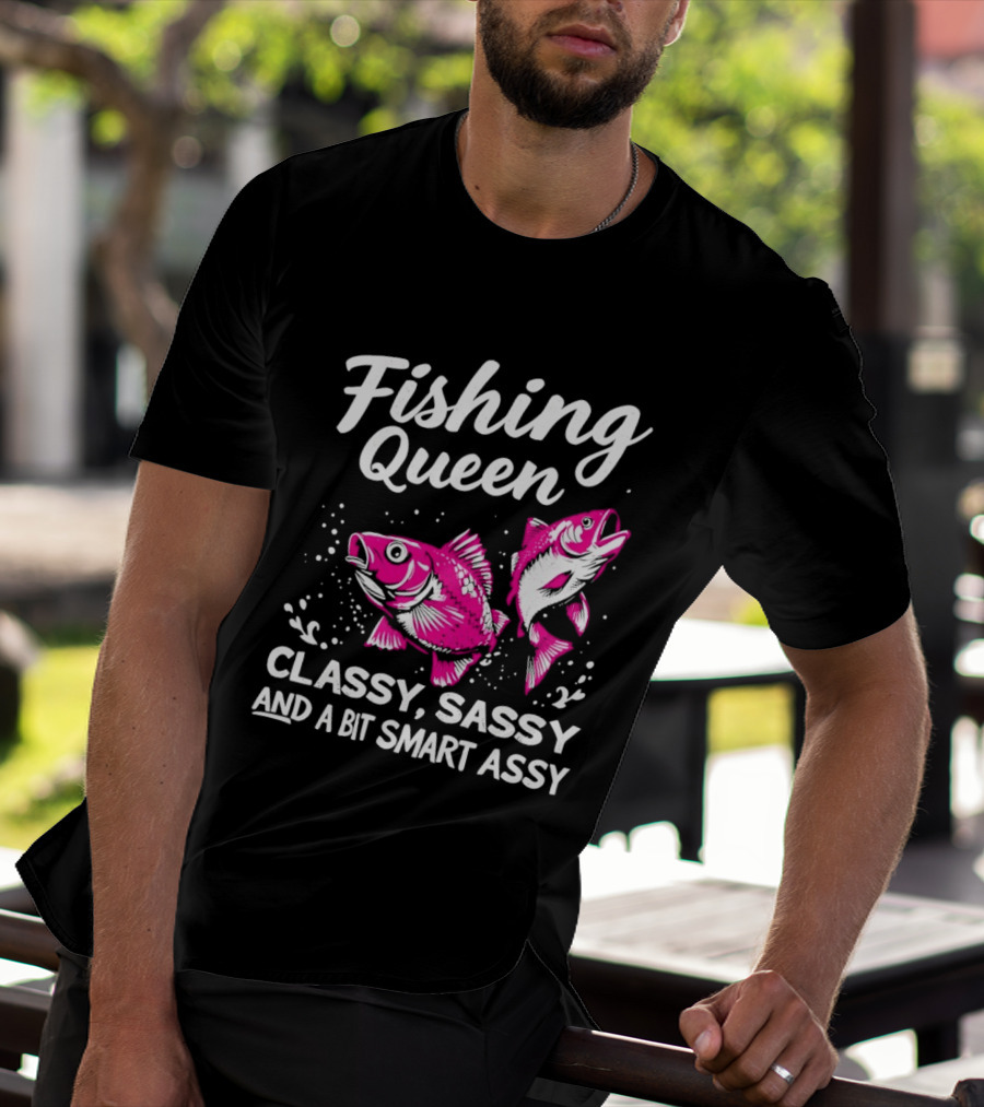 Fishing Queen Classy Sassy And A Bit Smart Assy Fun Fish T-Shirt