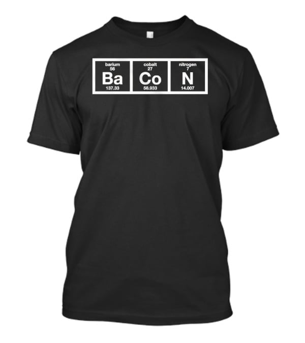 Bacon Periodic Table Elements Barium Cobalt Nitrogen Chemistry Science T-Shirt