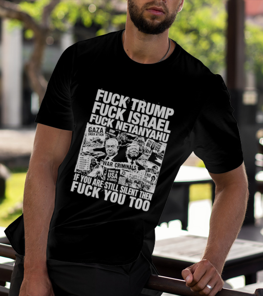 Fuck Trump Fuck Israel Fuck Netanyahu If You Are Still Silent T-Shirt