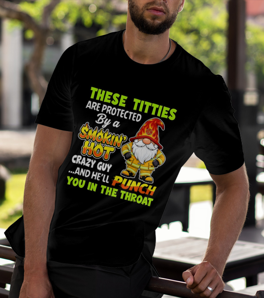 These Titties Are Protected By A Smokin' Hot Crazy Guy Punch You In The Throat Gnome T-Shirt