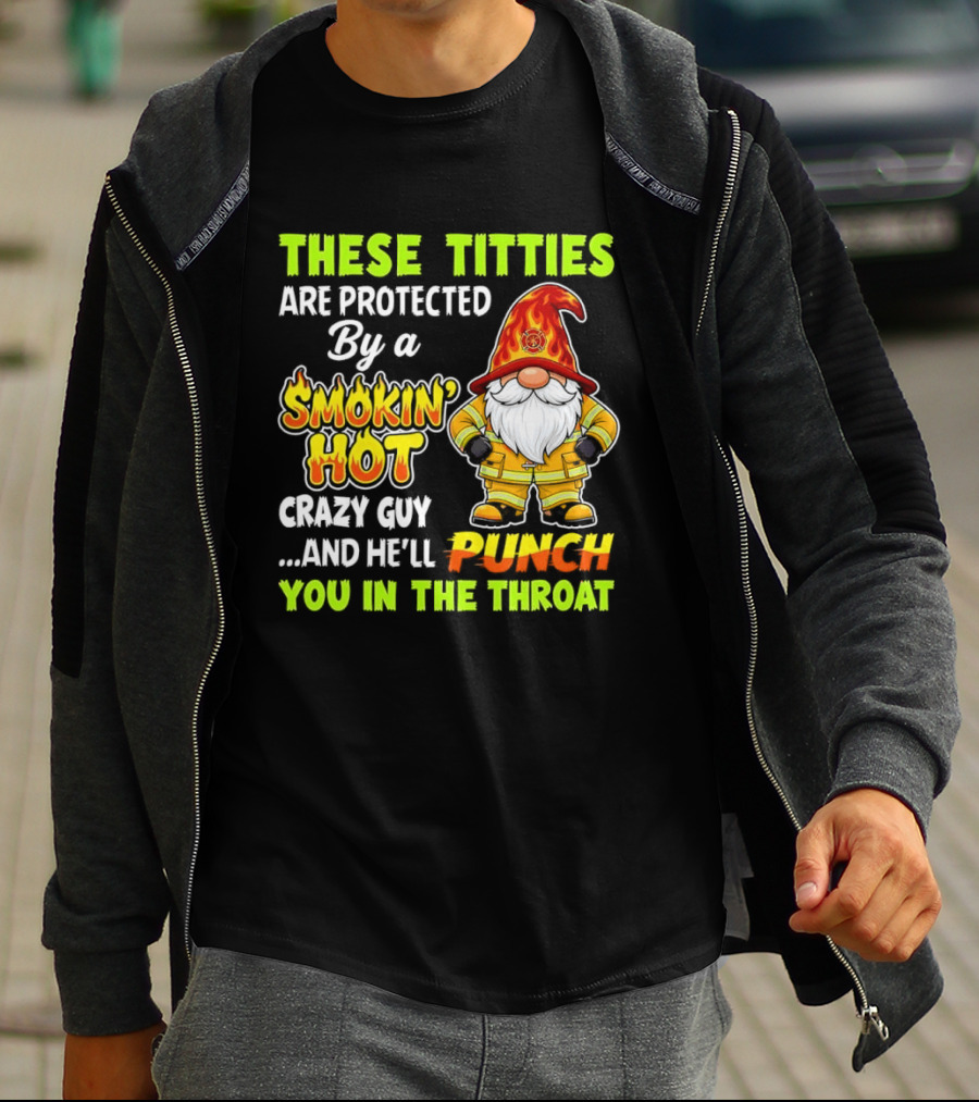 These Titties Are Protected By A Smokin' Hot Crazy Guy Punch You In The Throat Gnome T-Shirt