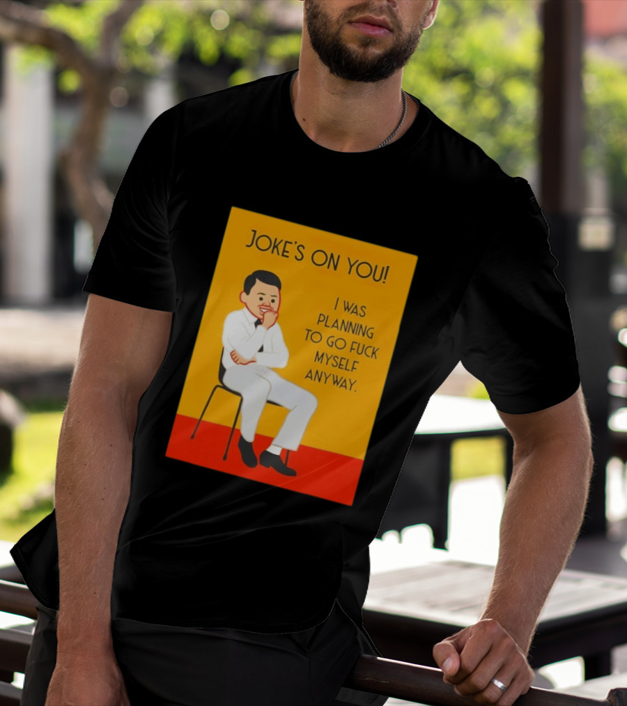Joke's On You I Was Planning To Go Fuck Myself Anyway T-Shirt
