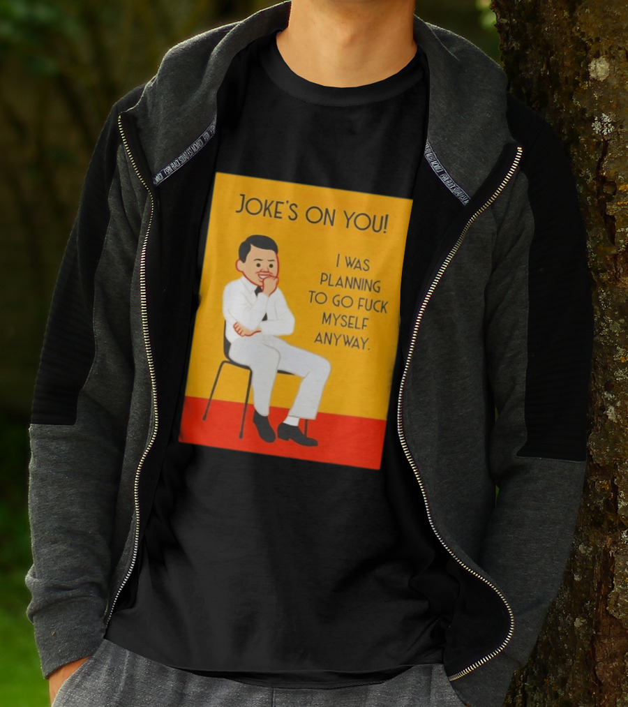Joke's On You I Was Planning To Go Fuck Myself Anyway T-Shirt