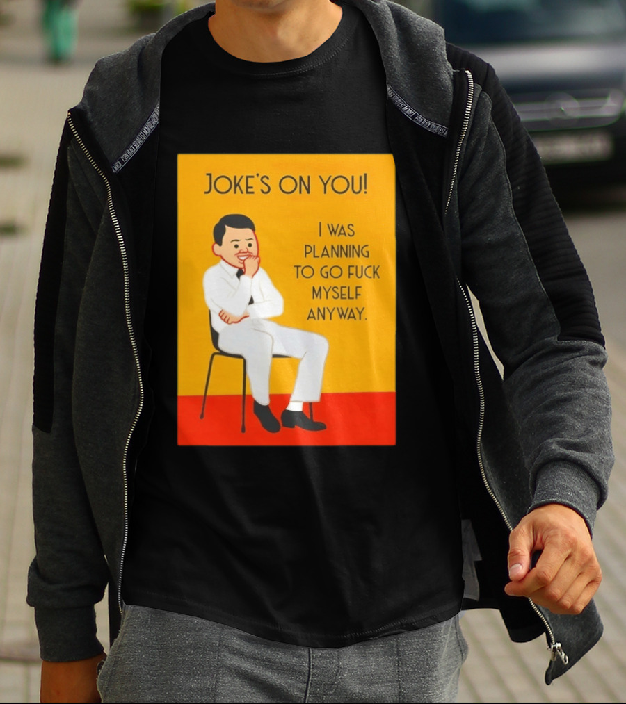 Joke's On You I Was Planning To Go Fuck Myself Anyway T-Shirt