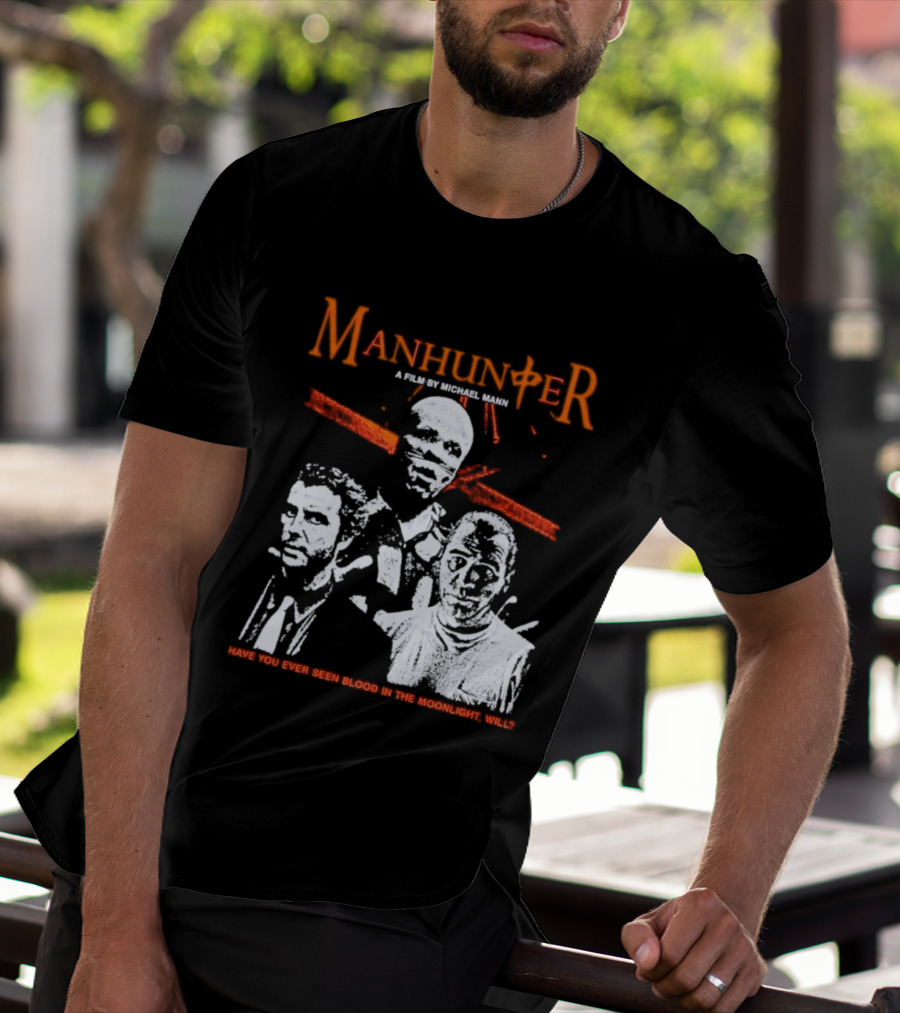 Manhunter A Film By Michael Mann Have You Ever Seen Blood In The Moonlight Will T-Shirt