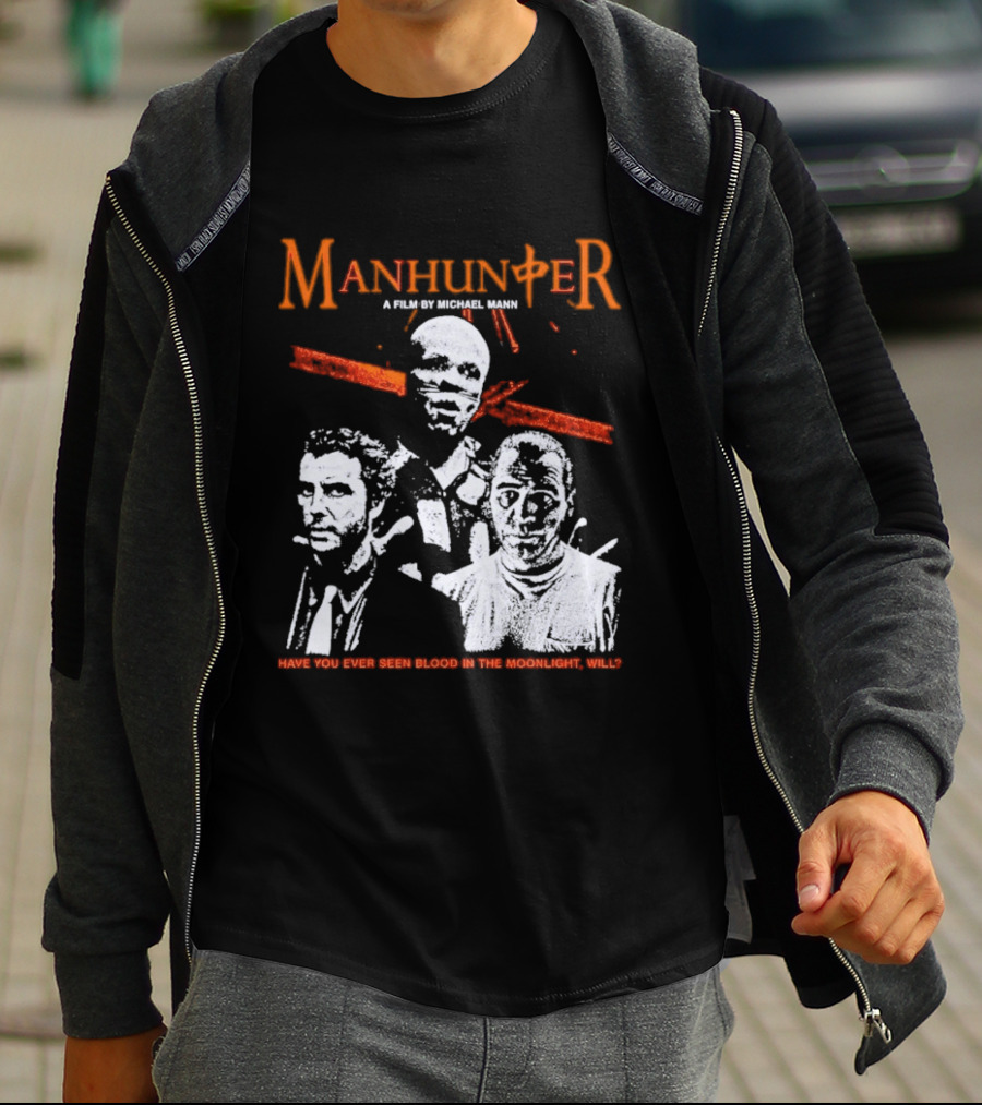 Manhunter A Film By Michael Mann Have You Ever Seen Blood In The Moonlight Will T-Shirt