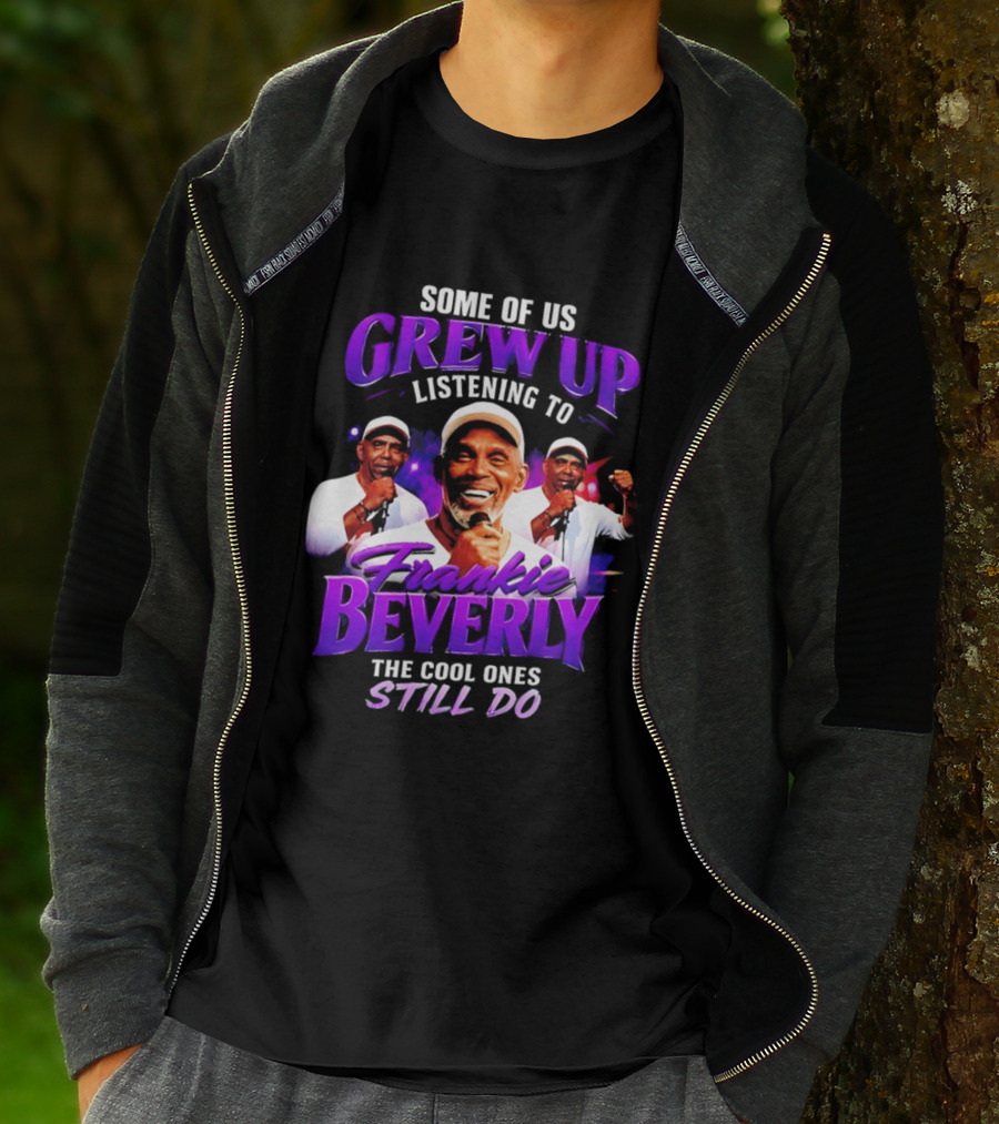 Some Of Us Grew Up Listening To Frankie Beverly The Cool Ones Still Do T-Shirt