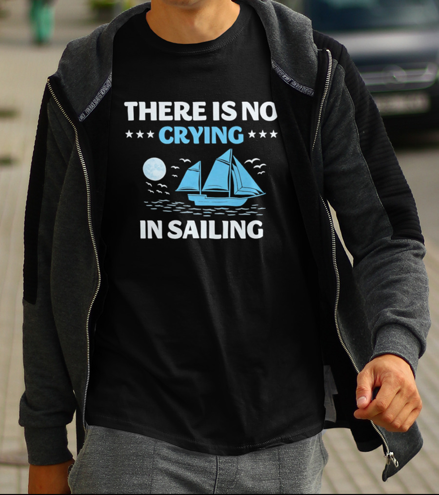 There Is No Crying In Sailing Nautical Boat And Seascape T-Shirt
