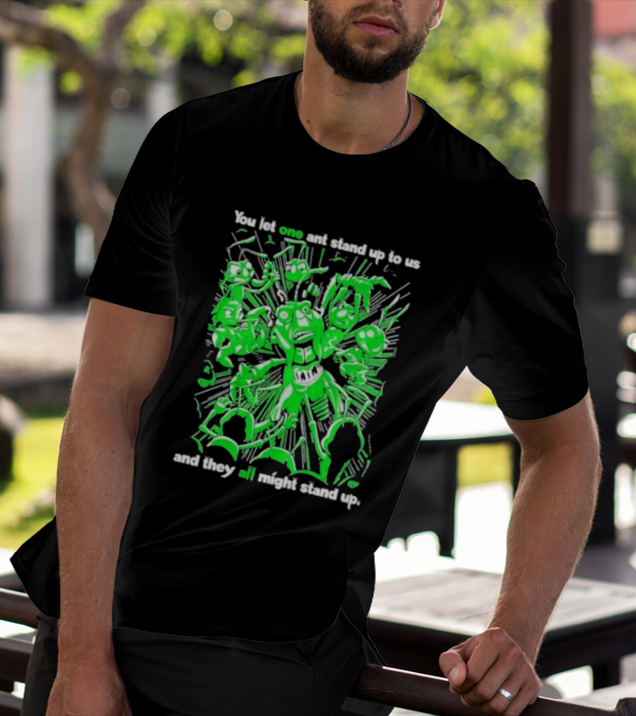 Grasper You Let One Ant Stand Up To Us And They All Might Stand Up T-Shirt