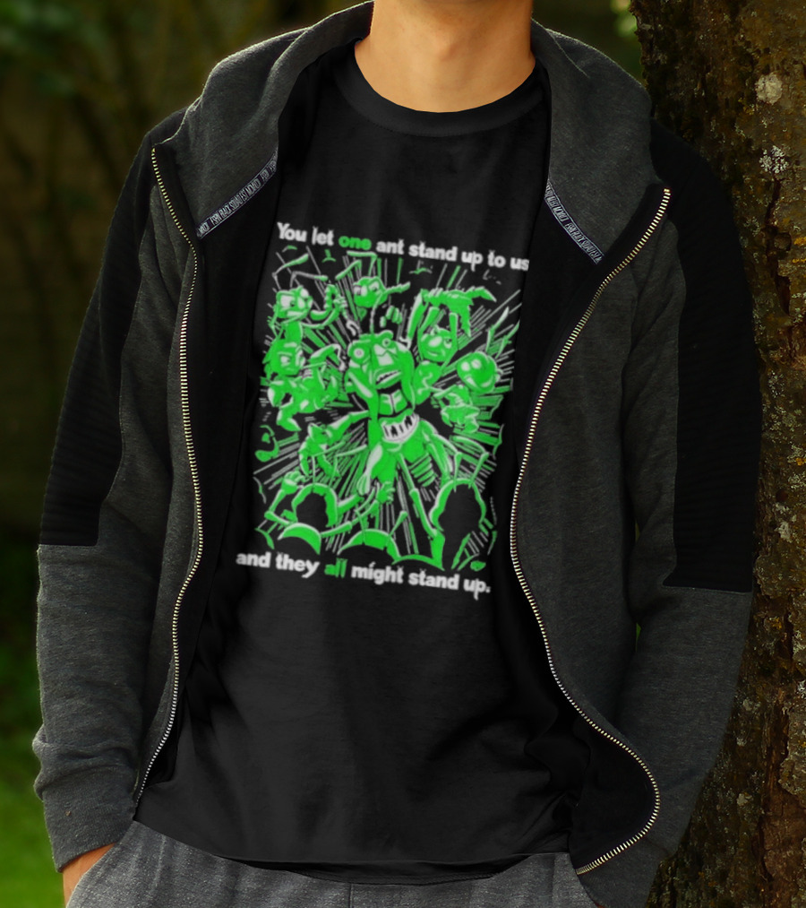 Grasper You Let One Ant Stand Up To Us And They All Might Stand Up T-Shirt