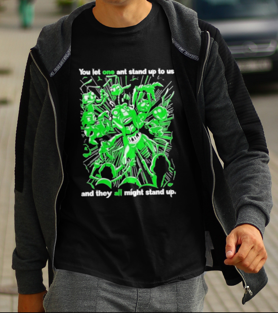 Grasper You Let One Ant Stand Up To Us And They All Might Stand Up T-Shirt