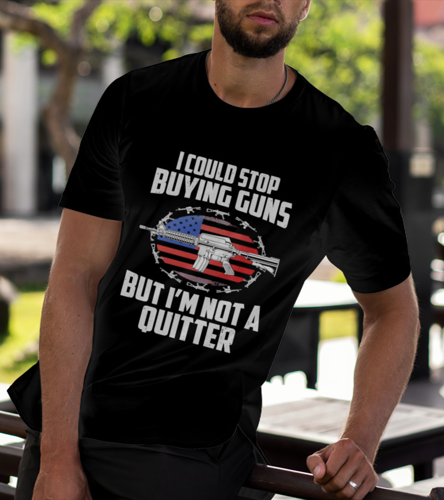 I Could Stop Buying Guns But I'm Not A Quitter American Flag Rifle T-Shirt