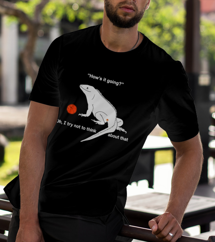 Iguana How's It Going Oh I Try Not To Think About That With Basketball T-Shirt