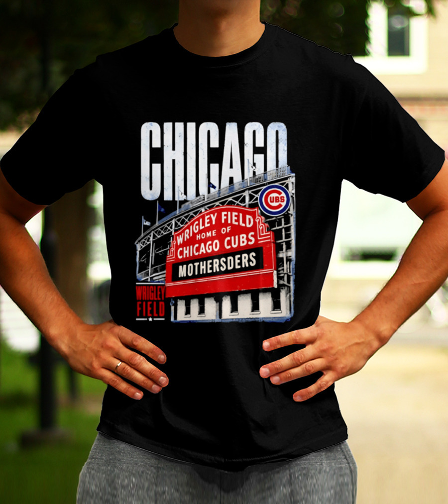 Chicago Cubs Wrigley Field Home Of Cubs MOTHERSDERS Chicago T-Shirt