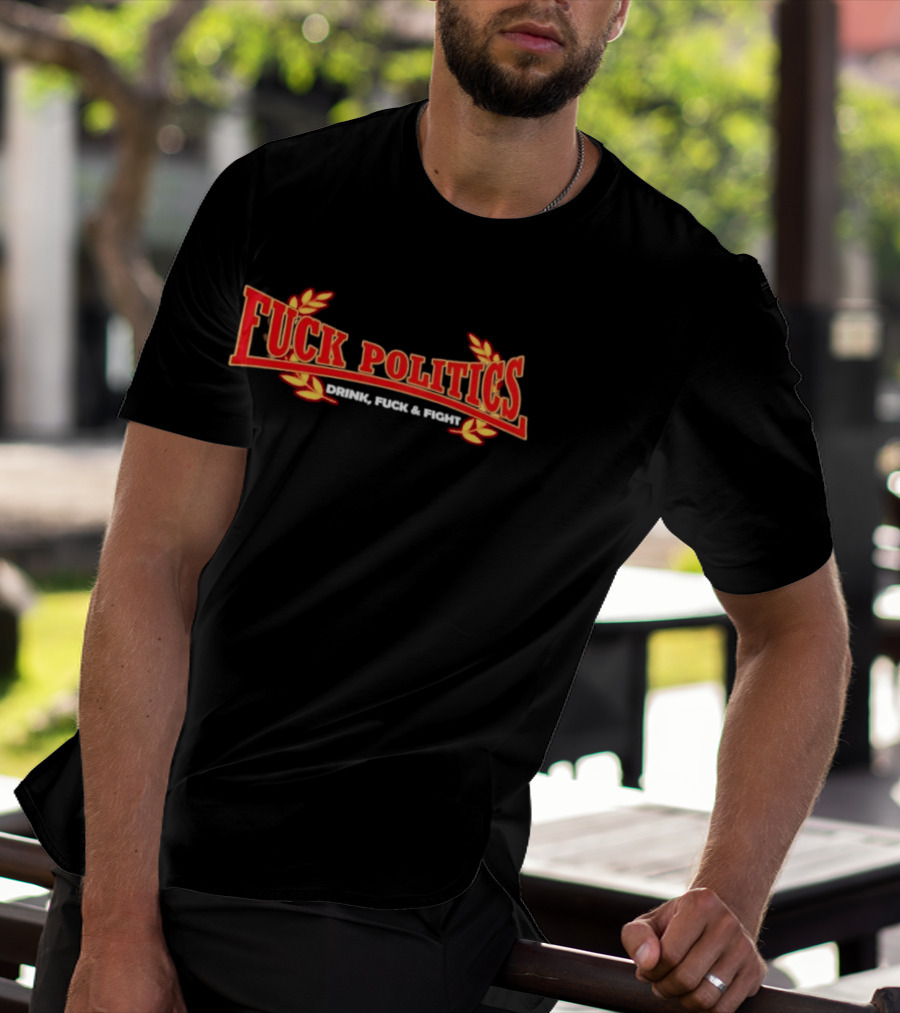 F<strong>* Politics Drink F</strong>* And Fight T-Shirt