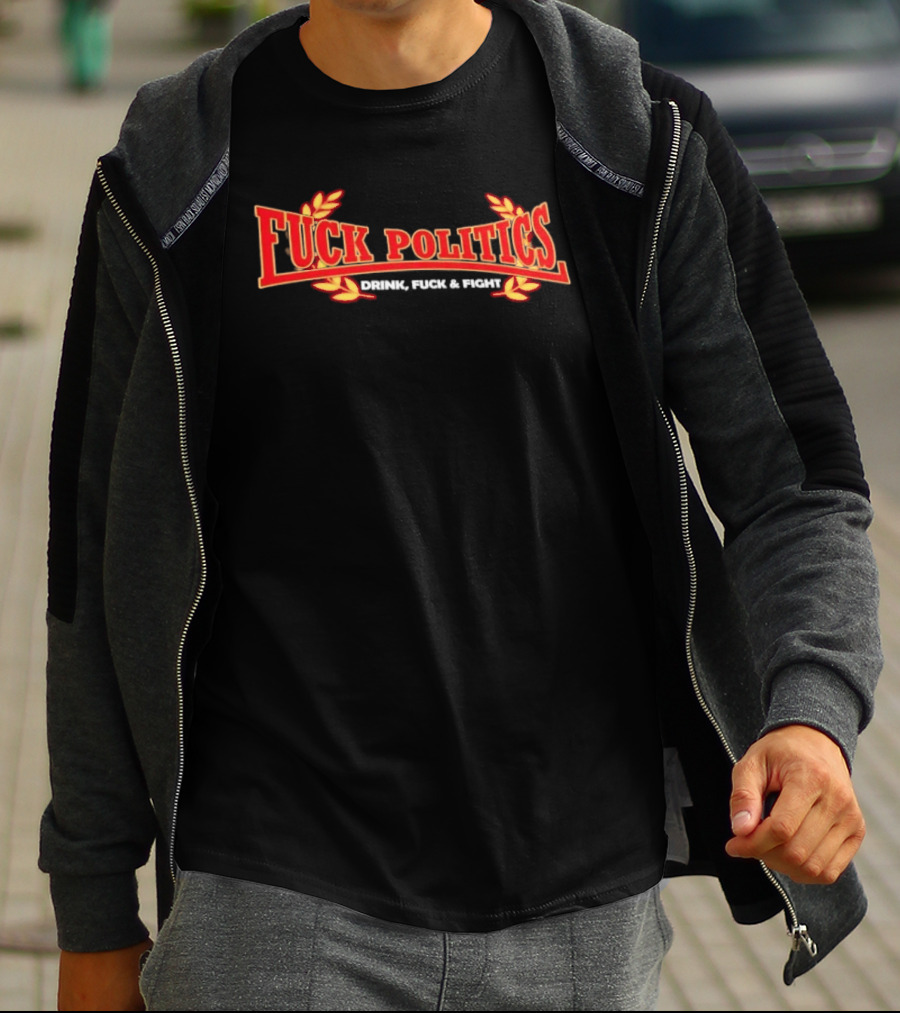 F<strong>* Politics Drink F</strong>* And Fight T-Shirt