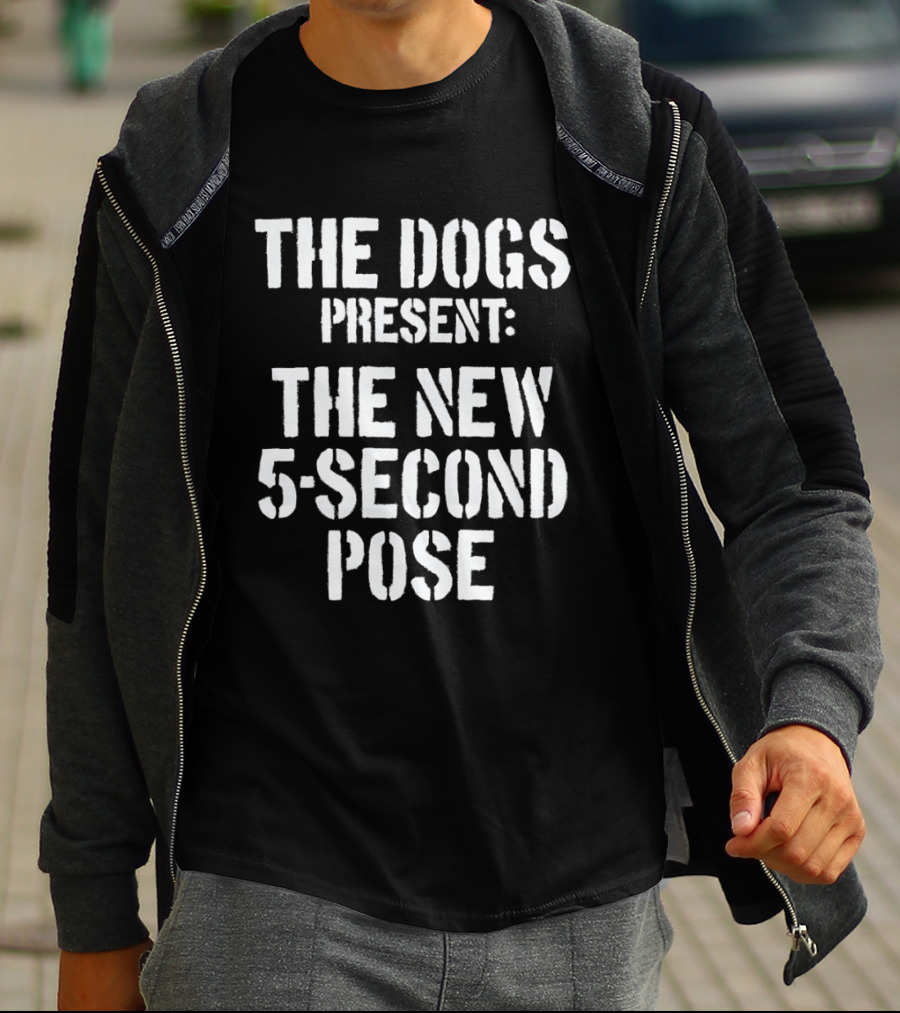 The Dogs Present New 5 Second Pose T-Shirt