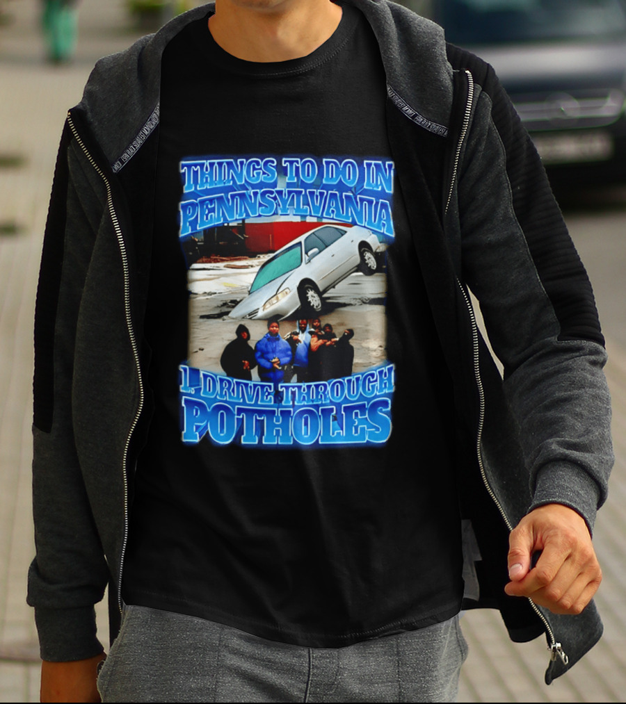 Things To Do In Pennsylvania 1 Drive Through Potholes Car Jumping Road Fun T-Shirt