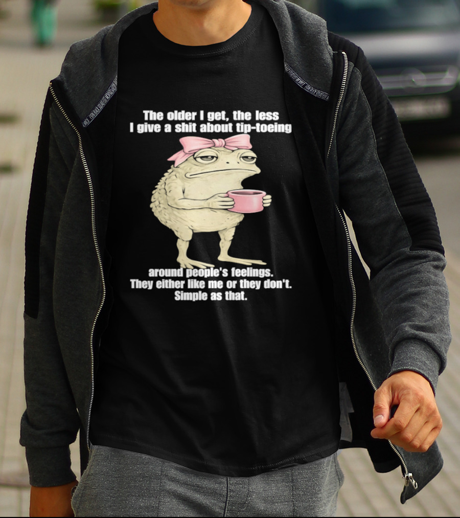 Toad With Coffee The Older I Get The Less I Give A Shit About Tip Toeing Feelings They Either Like Me Or They Dont Simple As That T-Shirt