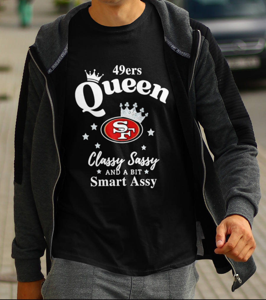 San Francisco 49ers Queen Classy Sassy Smart Assy T-Shirt