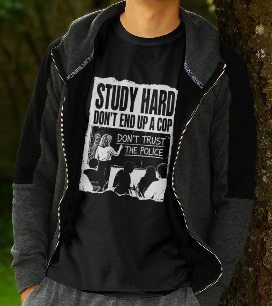 Study Hard Don't End Up A Cop Don't Trust The Police T-Shirt