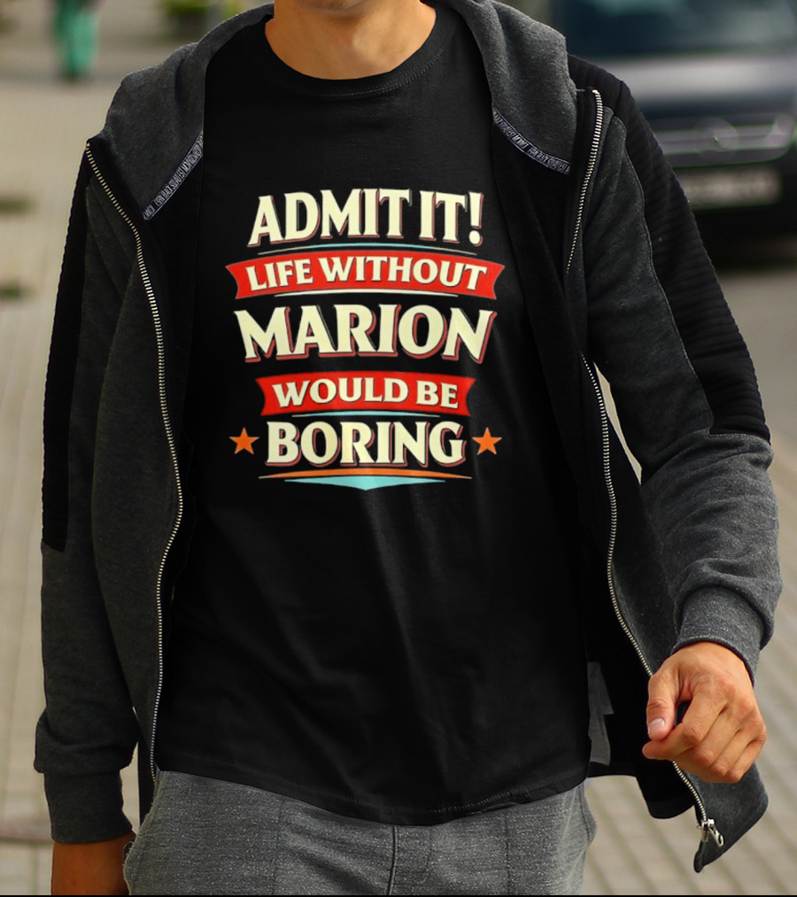Admit It Life Without Marion Would Be Boring T-Shirt