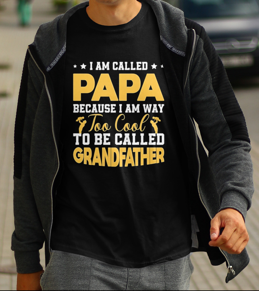 I Am Called Papa Because I Am Way Too Cool To Be Called Grandfather T-Shirt