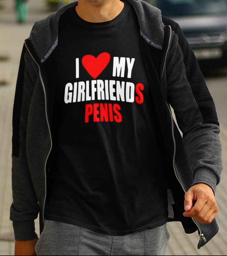 I Love My Girlfriends Penis T-Shirt