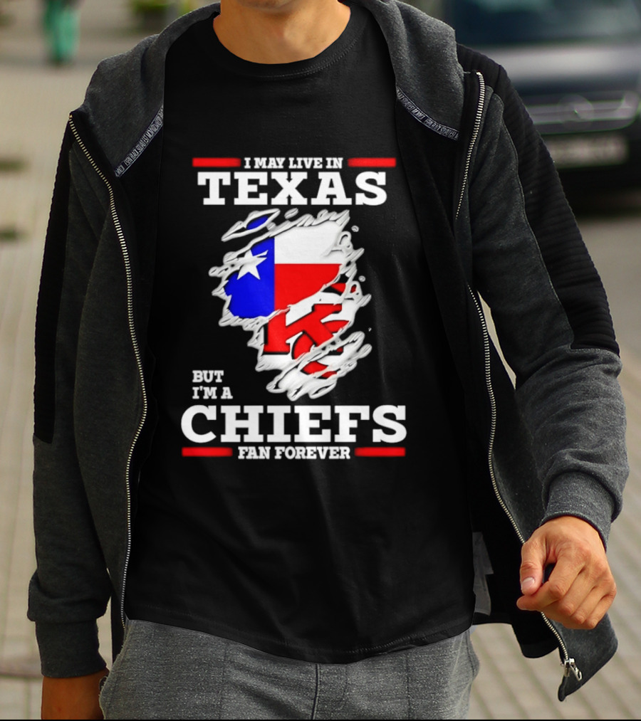I May Live In Texas But I'm A Chiefs Fan Forever T-Shirt