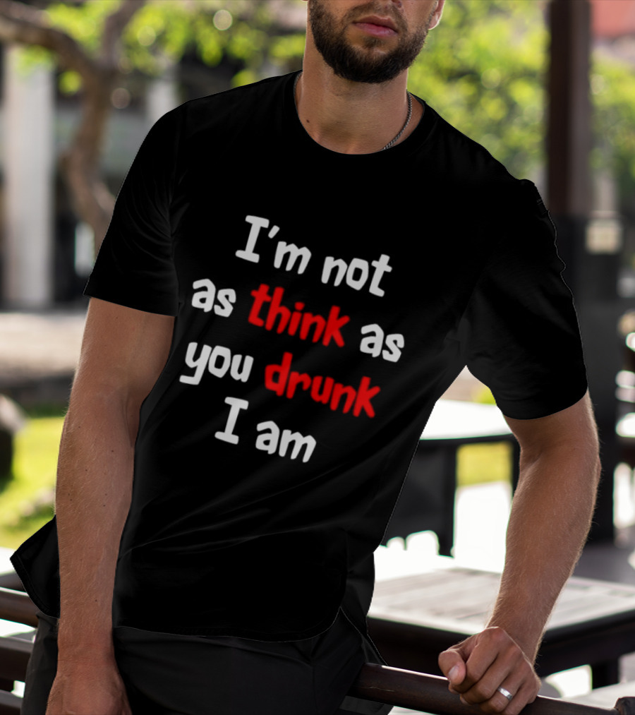 I'm Not As Think As You Drunk I Am Funny Drinking Humor T-Shirt