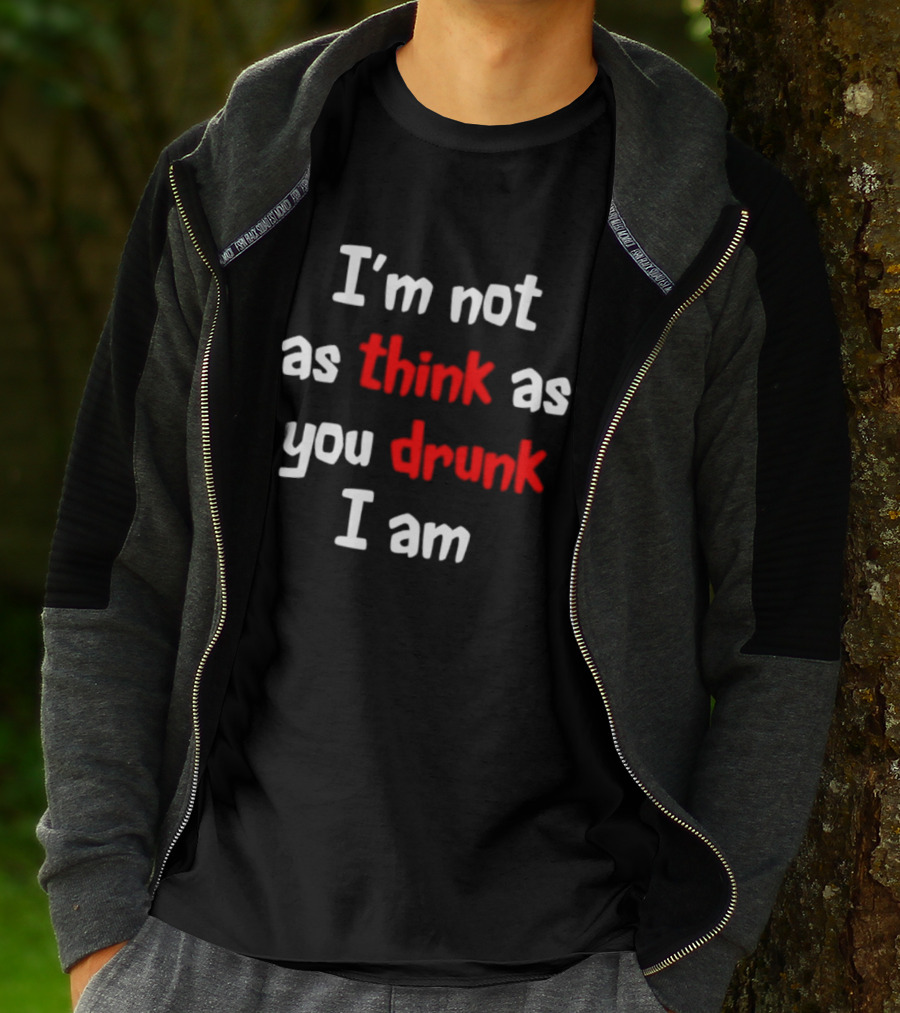 I'm Not As Think As You Drunk I Am Funny Drinking Humor T-Shirt