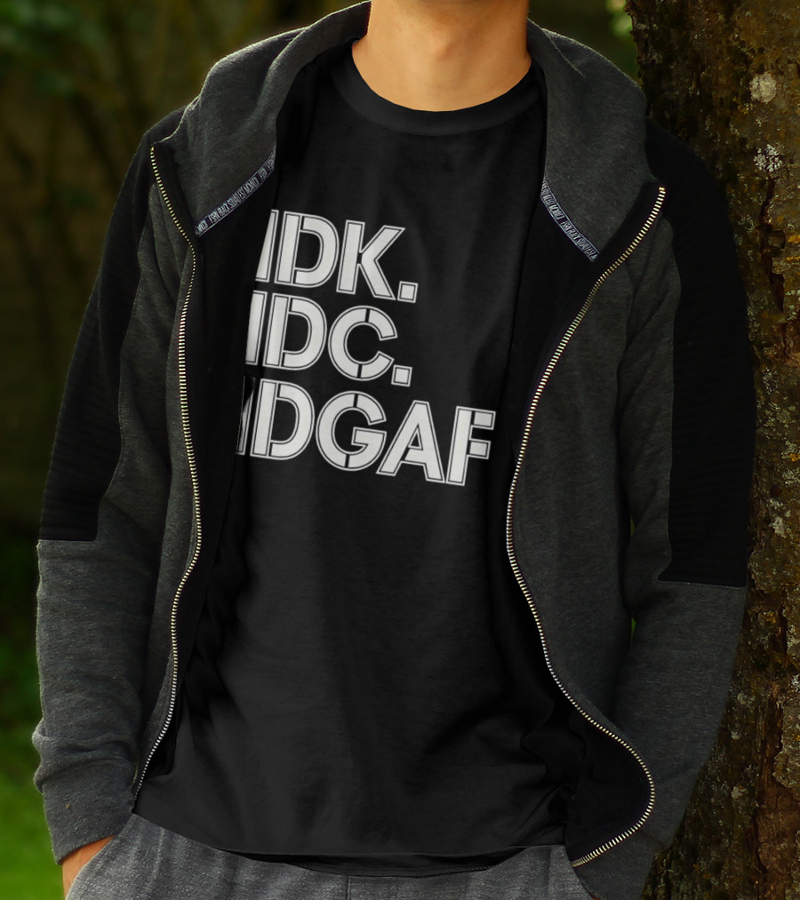 Idk Idc Idgaf T-Shirt
