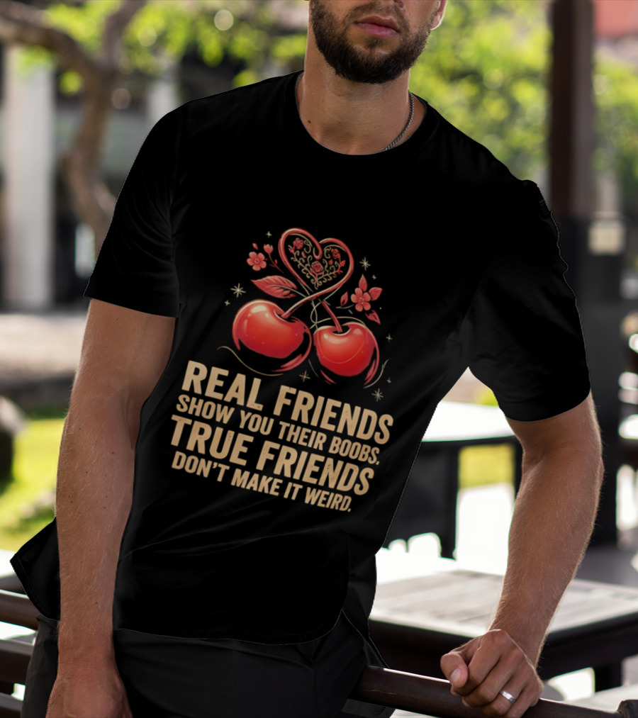 Real Friends Show You Their Boobs True Friends Don't Make It Weird Cherry Heart Cherries Flowers T-Shirt