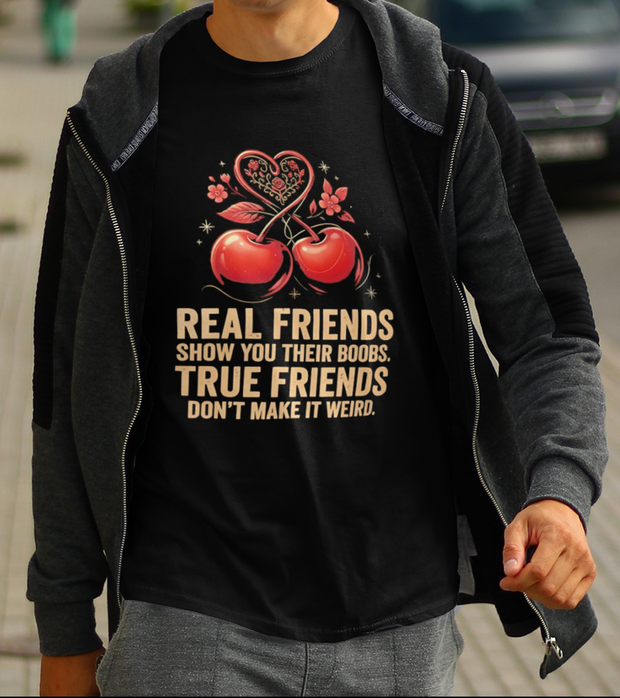 Real Friends Show You Their Boobs True Friends Don't Make It Weird Cherry Heart Cherries Flowers T-Shirt