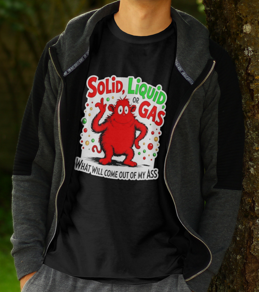 Solid Liquid Or Gas What Will Come Out Of My Ass Red Monster Humor T-Shirt