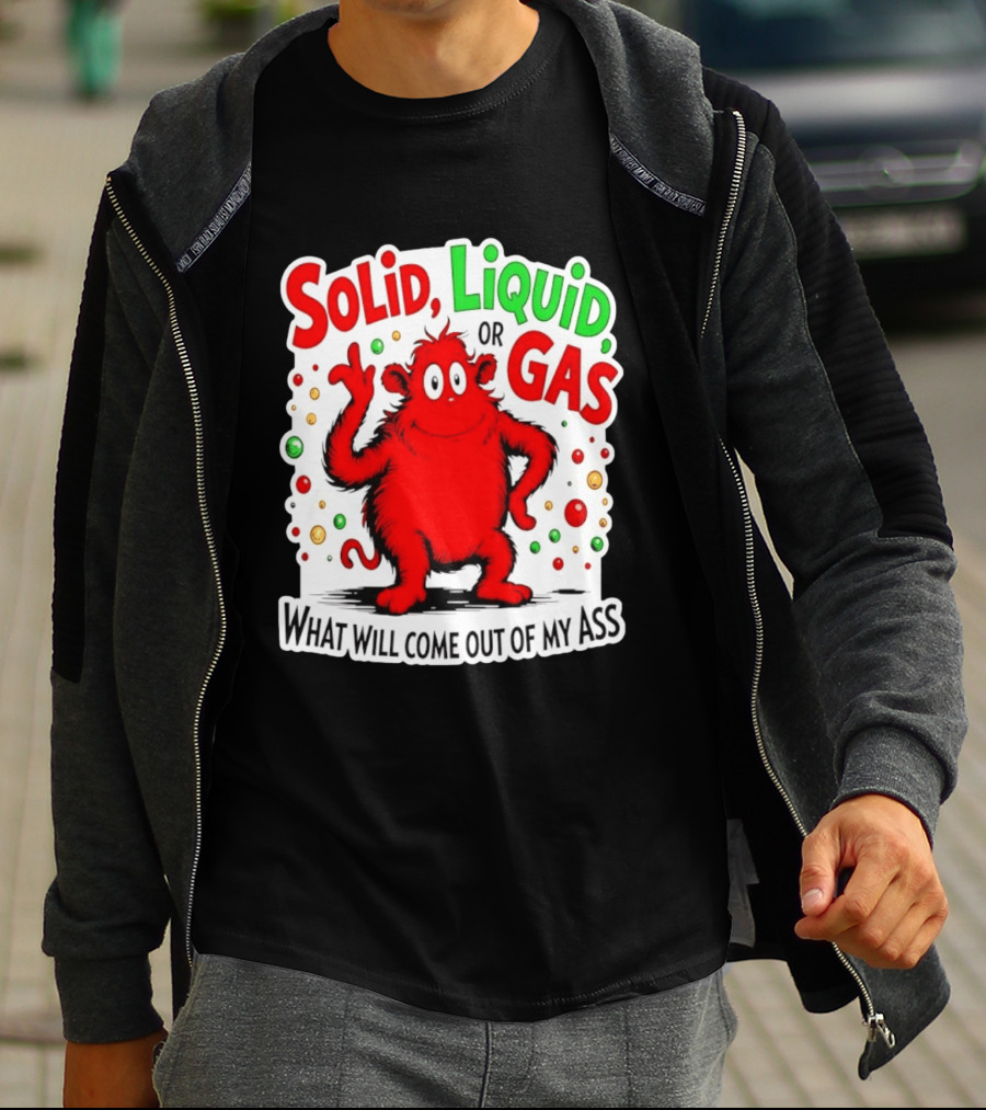 Solid Liquid Or Gas What Will Come Out Of My Ass Red Monster Humor T-Shirt