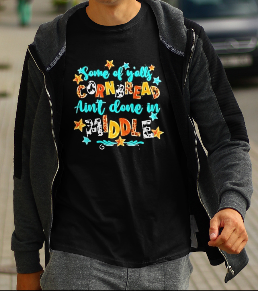 Some Of Y'alls Cornbread Ain't Done In Middle Star Accents Playful T-Shirt