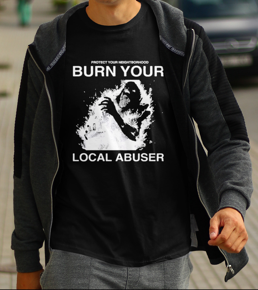 Protect Your Neighborhood Burn Your Local Abuser T-Shirt