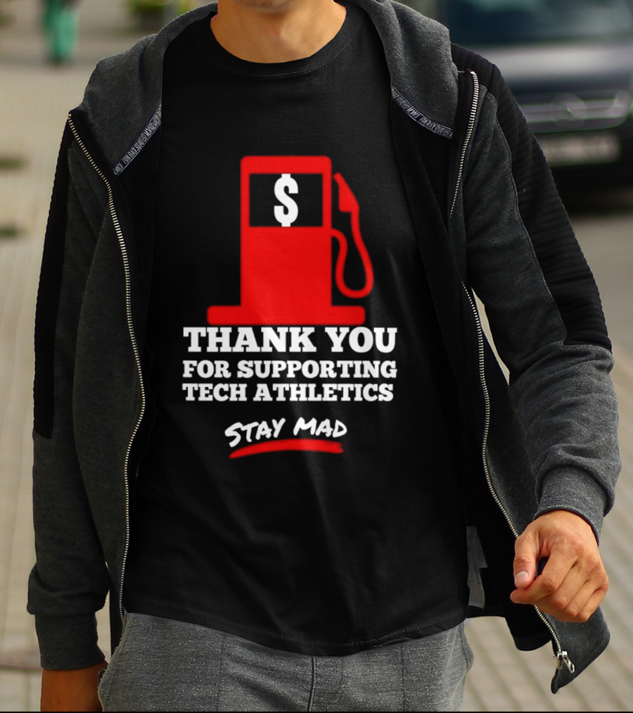 Thank You For Supporting Tech Athletics Stay Mad Gas Pump Dollar Sign T-Shirt
