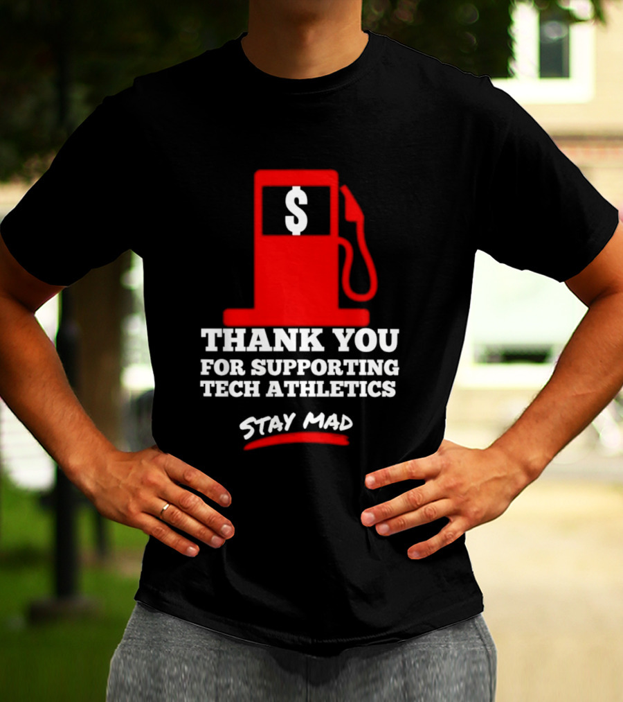 Thank You For Supporting Tech Athletics Stay Mad Gas Pump Dollar Sign T-Shirt
