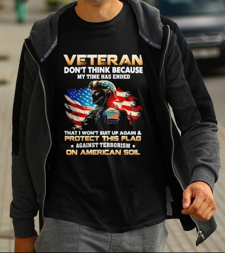 Veteran My Time Has Ended But I Won't Suit Up Again And Protect This Flag Against Terrorism On American Soil T-Shirt