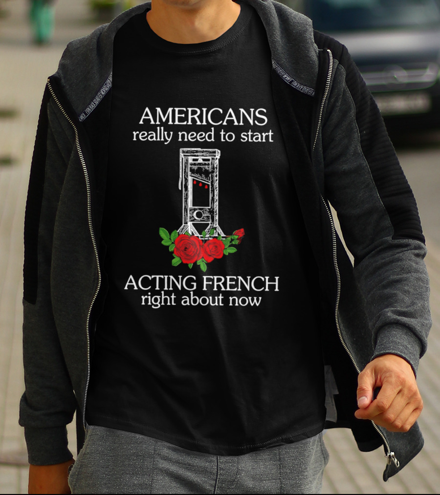 Americans Really Need To Start Acting French Right About Now Roses Guillotine T-Shirt